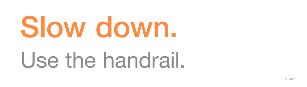 Slow down. Use the handrail.